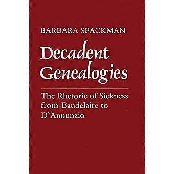 Decadent Genealogies The Rhetoric of Sickness from Baudelaire to DAnnunzio