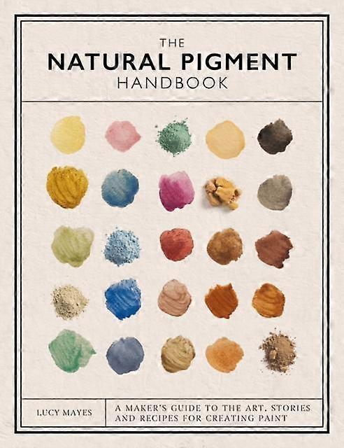 The Natural Pigment Handbook by Lucy Mayes Hardback Book