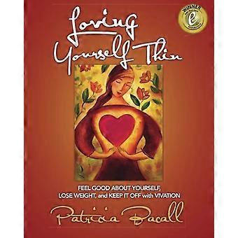 Loving Yourself Thin: Feel Good about Yourself, Lose Weight, and Keep It Off with Vivation
