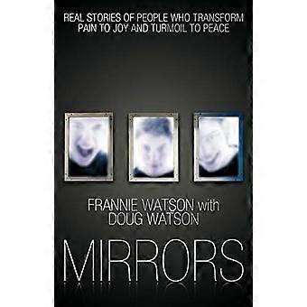 Miroirs : Histoires vraies de personnes qui transforment la douleur en joie et le tourment en paix