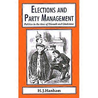 Wahlen und Party Management: Politik in der Zeit von Disraeli und Gladstone (Classics in sozial- und Wirtschaftsgeschichte)