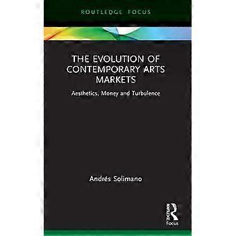 The Evolution Of Contemporary Arts Markets Aesthetics Money And Turbulence - Andrs Solimano