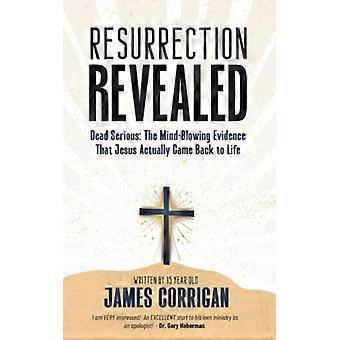 Resurrection Revealed Dead Serious: The Mind-Blowing Evidence That Jesus Actually Came Back to Life