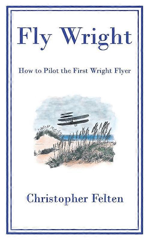 Fly Wright How To Pilot The First Wright Flyer