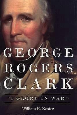 George Rogers Clark - Gloria în război