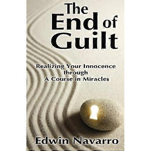 The End of Guilt: Realizing Your Innocence through A Course in Miracles
