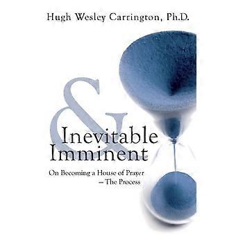 Inevitable & Imminent On Becoming A House Of Prayer - The Process - Hugh Wesley Carrington - Paperback - en Book