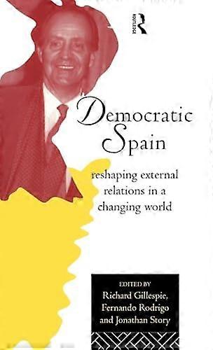 Democratic Spain: Reshaping External Relations in a Changing World