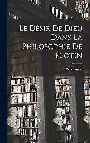 Le Desir De Dieu Dans La Philosophie De Plotin by Rene Arnou Hardback Book