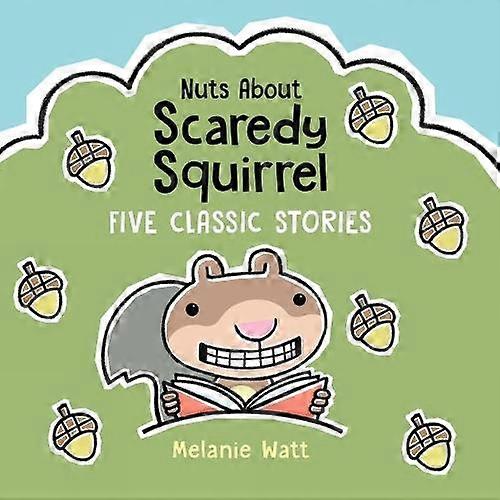 Nuts About Scaredy Squirrel - Melanie Watt