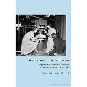 Gender und frühes Fernsehen: Kartierung der Rolle von Frauen in aufstrebenden US-amerikanischen und britischen Medien, 1850-1950 (Bibliothek für Geschlecht und Populärkultur)