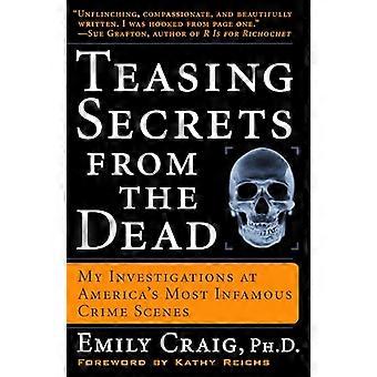 Teasing Secrets from the Dead: My Investigations at America's Most Infamous Crime Scenes