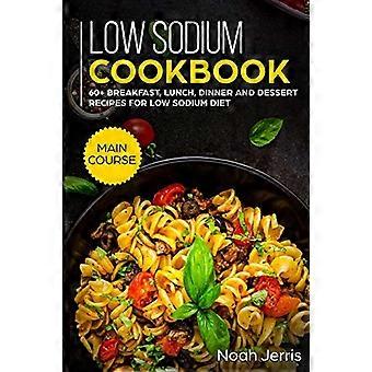 Natriumarmes Kochbuch: HAUPTKURS - 60+ Rezepte für Frühstück, Mittagessen, Abendessen und Dessert für eine natriumarme Diät