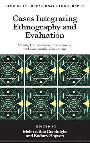 Cases Integrating Ethnography and Evaluation Making Transformative Intersectional and Comparative Connections