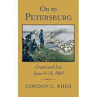 On To Petersburg Grant And Lee June 4-15 1864 - Rhea, Gordon C - Paperback - English Book - History