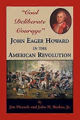 Cool Deliberate Courage John Eager Howard in The American Revolution