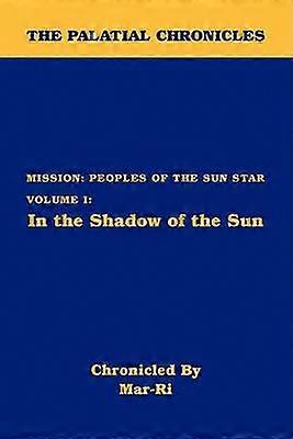 The Palatial Chronicles Mission Peoples of the Sun Star Volume I In the Shadow of the Sun 1