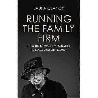 Running the Family Firm How the Monarchy Manages its Image and Our Money