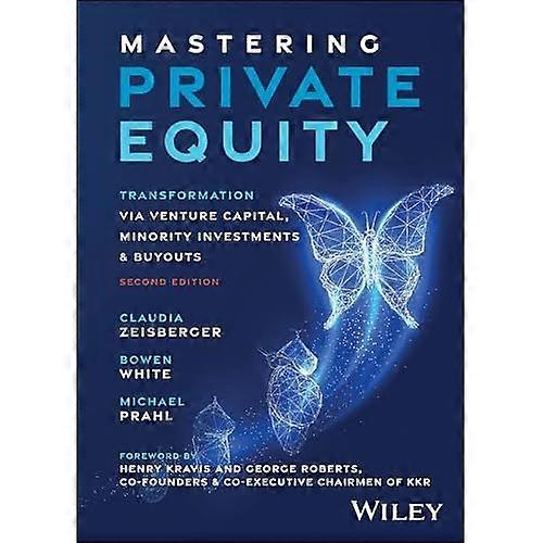 Mastering Private Equity : Transformation Via Venture Capital, Minority Investments and Buyouts