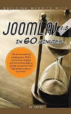 Building Website with Joomla 15 in 60 Minutes You Do Not Need to Be a Programmer All You Need Is Basic Computer and Internet Knowledge to Develop
