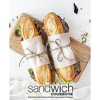 Sandwich Cookbook: A Sandwich Cookbook with Delicious Sandwich Recipes (2nd Edition)