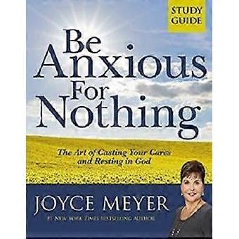 Be Anxious For Nothing Study Guide The Art Of Casting Your Cares And Resting In - Joyce Meyer - Paperback - en Book