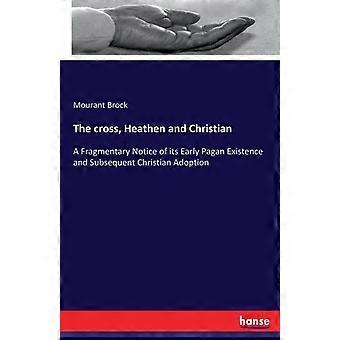 The Cross Heathen And Christiana Fragmentary Notice Of Its Early Pagan Existe - Mourant Brock - Paperback - en Book