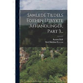 Samlede Tildels Forhen Utrykte Afhandlinger Part 3 - Rasmus Rask - Paperback - English Book - History