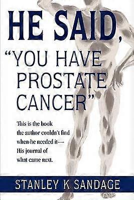 He Said You Have Prostate Cancer This is the book the author couldn't find when he needed itHis journal of what came next