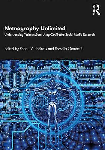 Netnography Unlimited: Understanding Technoculture using Qualitative Social Media Research