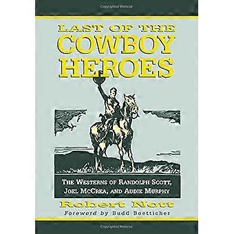 Last of the Cowboy Heroes: The Westerns of Randolph Scott, Joel McCrea, and Audie Murphy