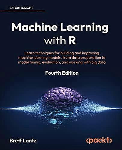 Machine Learning with R: Learn techniques for building and improving machine learning models, from data preparation to model tuning, evaluation, and w