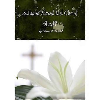 Whose Blood Did Christ Shed? an In-Depth Look at the Bloodline of Jesus and How It Affects the Modern Day Body of Christ