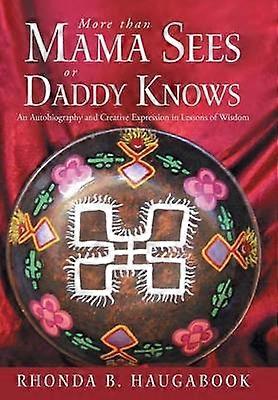 More Than Mama Sees or Daddy Knows An Autobiography and Creative Expression in Lessons of Wisdom