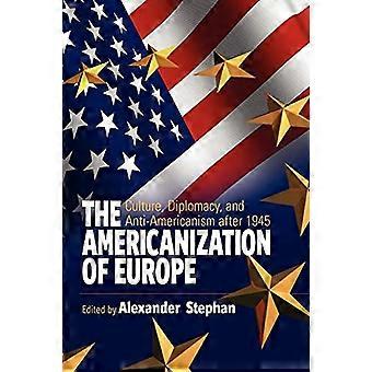 The Americanization of Europe Culture Diplomacy and Anti Americanism after 1945
