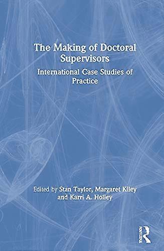 The Making of Doctoral Supervisors: International Case Studies of Practice