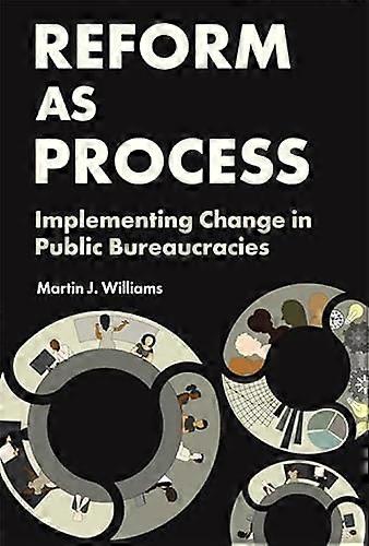 Reform as Process: Implementing Change in Public Bureaucracies