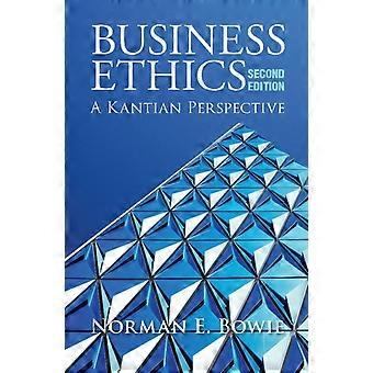 Business Ethics A Kantian Perspective - Norman E. Bowie