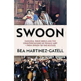 Swoon Fangirls Their Idols and the Counterculture of Female Lust From Byron to the Beatles