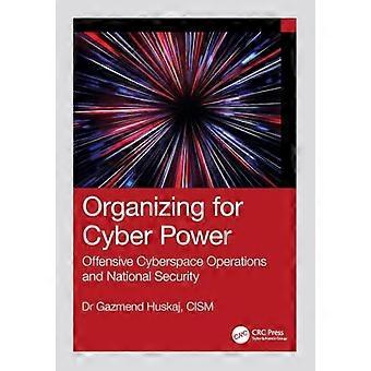 Organizing for Cyber Power Offensive Cyberspace Operations and National Security