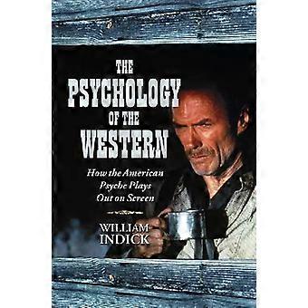 The Psychology Of The Western How The American Psyche Plays Out On Screen - William Indick