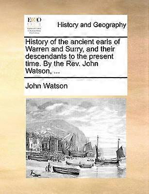 History of the ancient earls of Warren and Surry and their descendants to the present time By the Rev John Watson
