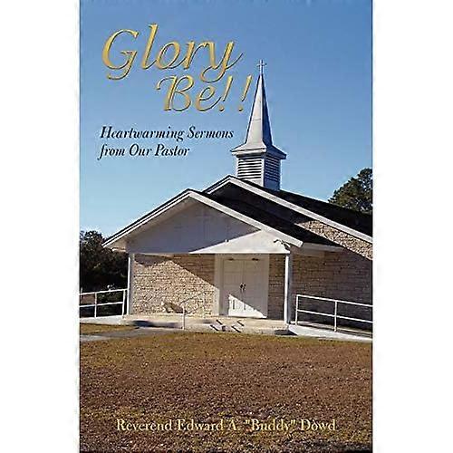 Glory Be!!: Heartwarming Sermons from Our Pastor