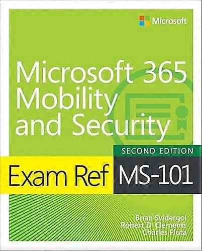 Exam Ref MS-101 Microsoft 365 Mobility and Security (Exam Ref)