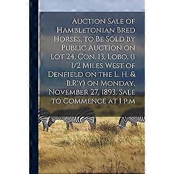 Auction Sale of Hambletonian Bred Horses, to Be Sold by Public Auction on Lot 24, con. 13, Lobo, (1 1/2 Miles West of Denfield on the L. H. & B. R'y) 