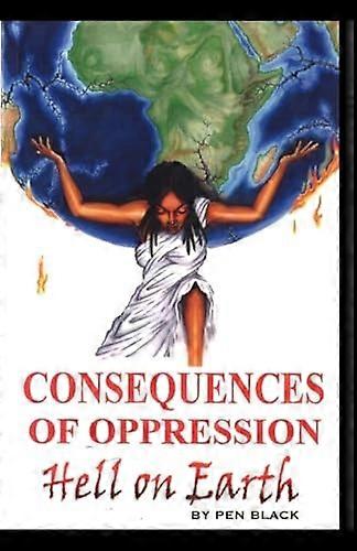 Consequences of Oppression : Hell on Earth