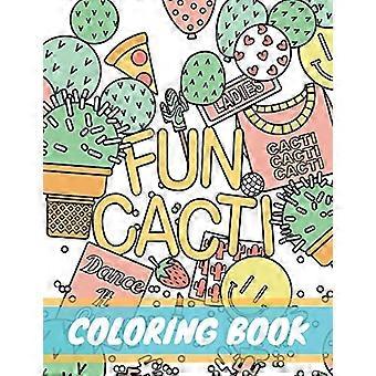 Fun Cacti Coloring Book: A cactus Adult Coloring Book, Cute and Unique Coloring Pages for Adult to Get Stress Relieving and Relaxation (Cactus Lifesty