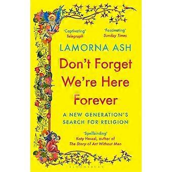 Dont Forget Were Here Forever A New Generations Search for Religion