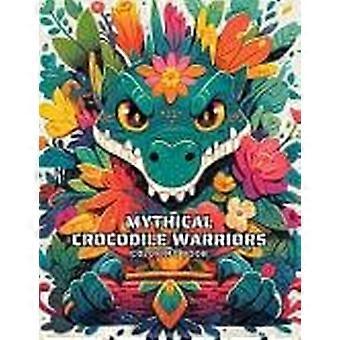 Mythical crocodile warriors coloring book 50 intricate illustrations and inspiring quotes