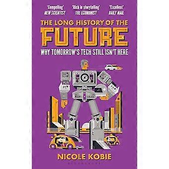 The Long History of the Future Why Tomorrows Technology Still Isnt Here